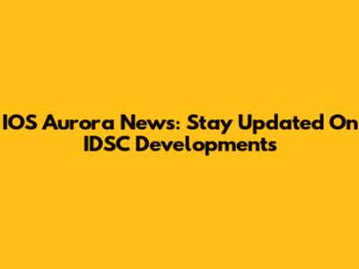 IOS Aurora News: Stay Updated On IDSC Developments