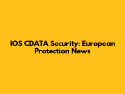 IOS CDATA Security: European Protection News