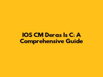 IOS CM Deras Is C: A Comprehensive Guide