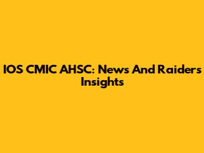 IOS CMIC AHSC: News And Raiders Insights