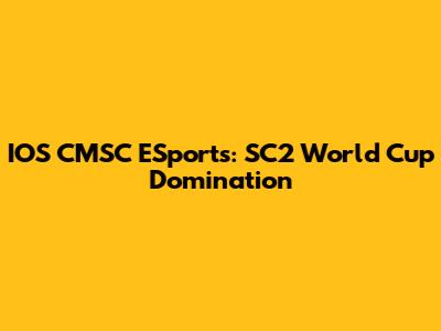 IOS CMSC ESports: SC2 World Cup Domination