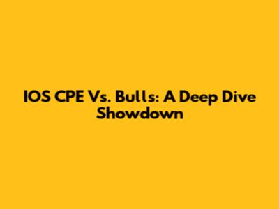 IOS CPE Vs. Bulls: A Deep Dive Showdown