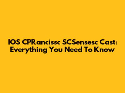 IOS CPRancissc SCSensesc Cast: Everything You Need To Know