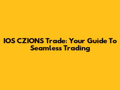 IOS CZIONS Trade: Your Guide To Seamless Trading