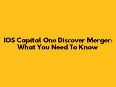 IOS Capital One Discover Merger: What You Need To Know