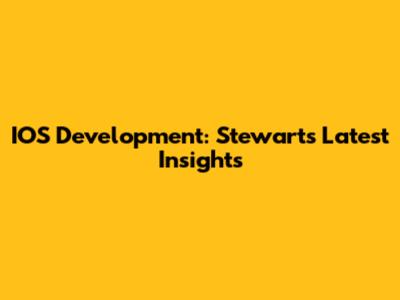 IOS Development: Stewart's Latest Insights