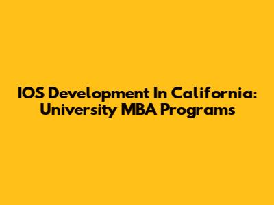 IOS Development In California: University MBA Programs