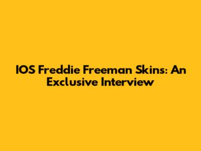 IOS Freddie Freeman Skins: An Exclusive Interview