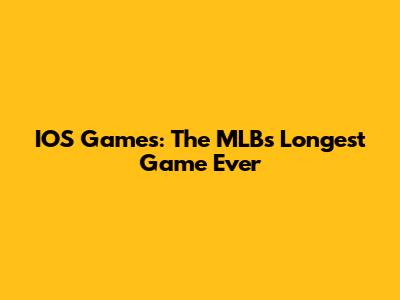 IOS Games: The MLB's Longest Game Ever