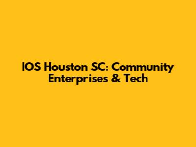 IOS Houston SC: Community Enterprises & Tech