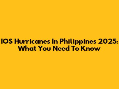 IOS Hurricanes In Philippines 2025: What You Need To Know