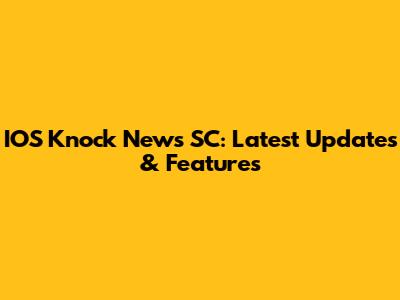 IOS Knock News SC: Latest Updates & Features