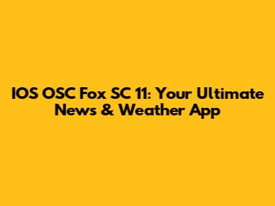 IOS OSC Fox SC 11: Your Ultimate News & Weather App