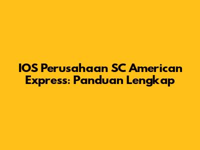 IOS Perusahaan SC American Express: Panduan Lengkap