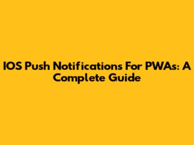 IOS Push Notifications For PWAs: A Complete Guide