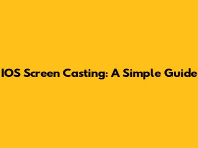 IOS Screen Casting: A Simple Guide