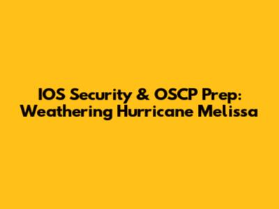 IOS Security & OSCP Prep: Weathering Hurricane Melissa