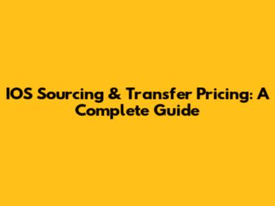 IOS Sourcing & Transfer Pricing: A Complete Guide