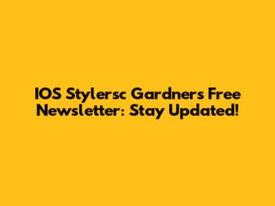 IOS Stylersc Gardner's Free Newsletter: Stay Updated!