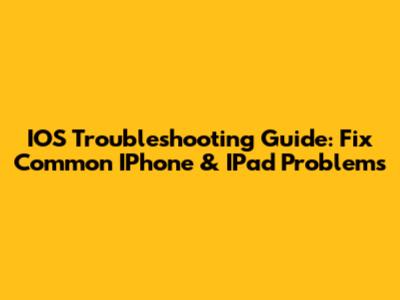 IOS Troubleshooting Guide: Fix Common IPhone & IPad Problems