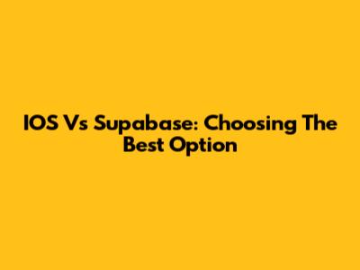 IOS Vs Supabase: Choosing The Best Option