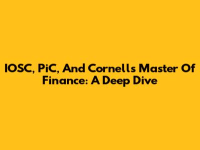 IOSC, PiC, And Cornell's Master Of Finance: A Deep Dive