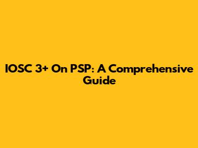 IOSC 3+ On PSP: A Comprehensive Guide