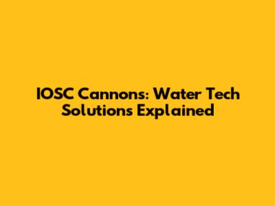 IOSC Cannon's: Water Tech Solutions Explained