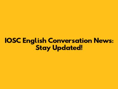 IOSC English Conversation News: Stay Updated!
