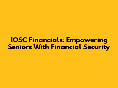 IOSC Financials: Empowering Seniors With Financial Security