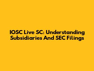 IOSC Live SC: Understanding Subsidiaries And SEC Filings