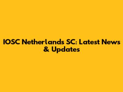IOSC Netherlands SC: Latest News & Updates