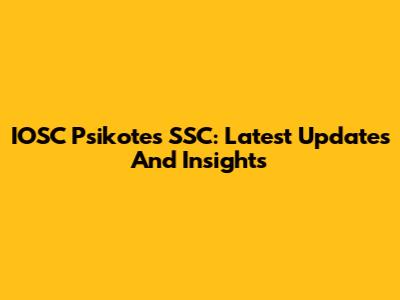 IOSC Psikotes SSC: Latest Updates And Insights