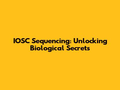IOSC Sequencing: Unlocking Biological Secrets
