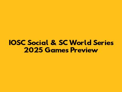 IOSC Social & SC World Series 2025 Games Preview