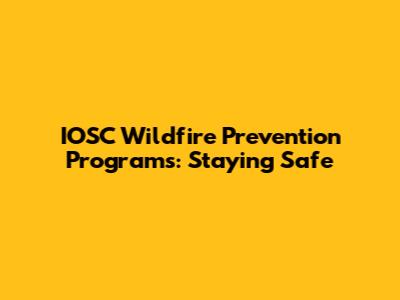 IOSC Wildfire Prevention Programs: Staying Safe