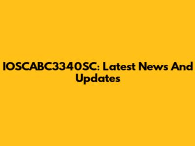 IOSCABC3340SC: Latest News And Updates
