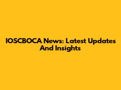 IOSCBOCA News: Latest Updates And Insights