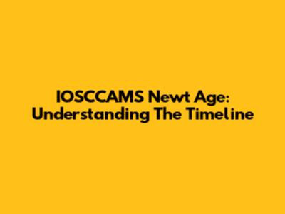 IOSCCAMS Newt Age: Understanding The Timeline