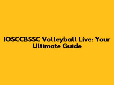 IOSCCBSSC Volleyball Live: Your Ultimate Guide