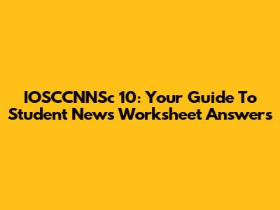 IOSCCNNSc 10: Your Guide To Student News Worksheet Answers