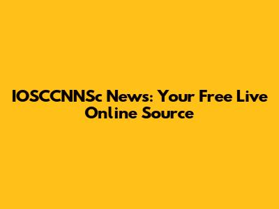 IOSCCNNSc News: Your Free Live Online Source