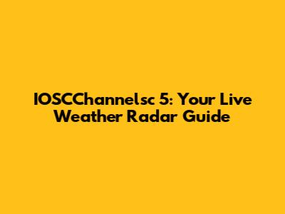 IOSCChannelsc 5: Your Live Weather Radar Guide