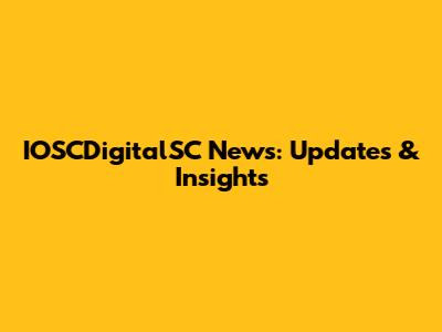 IOSCDigitalSC News: Updates & Insights