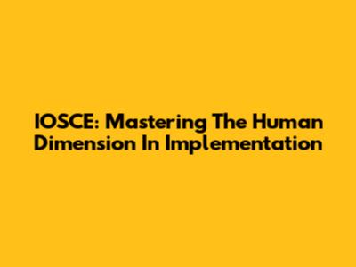 IOSCE: Mastering The Human Dimension In Implementation