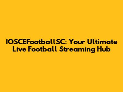 IOSCEFootballSC: Your Ultimate Live Football Streaming Hub