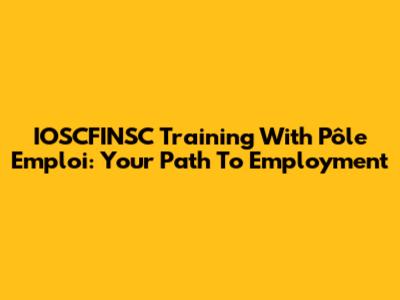 IOSCFINSC Training With Pôle Emploi: Your Path To Employment