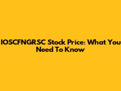 IOSCFNGRSC Stock Price: What You Need To Know