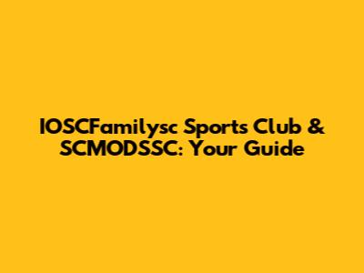 IOSCFamilysc Sports Club & SCMODSSC: Your Guide
