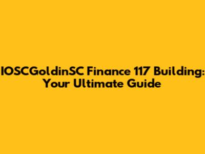 IOSCGoldinSC Finance 117 Building: Your Ultimate Guide